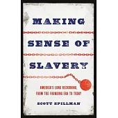 Making Sense of Slavery: America’s Long Reckoning, from the Founding Era to Today