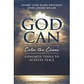 GOD CAN Calm the Chaos: Concrete Tools to Achieve Peace