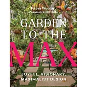 Garden to the Max: Joyful, Visionary, Maximalist Design