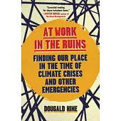 At Work in the Ruins: Finding Our Place in the Time of Climate Crises and Other Emergencies