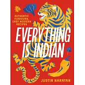 Everything Is Indian: Authentic Flavours, Easy Modern Recipes