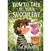 How to Talk to Your Succulent