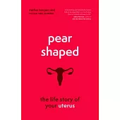 Pear-Shaped: The Life Story of Your Uterus