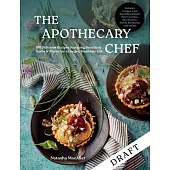 The Apothecary Chef: 100 Delicious Recipes Featuring Beneficial Herbs & Plants for a Longer, Healthier Life