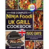 The Complete Ninja Foodi Grill UK Cookbook: 1500 Days of Ninja Foodi Grill Culinary Adventures Using the Metric Measurements and No-Fuss Local Ingredi