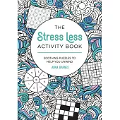 The Stress Less Activity Book: Soothing Puzzles to Help You Unwind