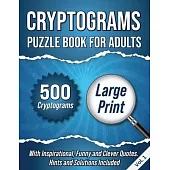 Cryptograms Puzzle Book For Adults: 500 Large Print Cryptograms With Inspirational, Funny and Clever Quotes. Hints and Solutions Included. Volume 1