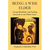 Being a Wise Elder: Living Mindfully and Finding Rewards in the Oldest Years