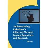 Understanding Alzheimer’s: A Journey Through Causes, Symptoms, and Research