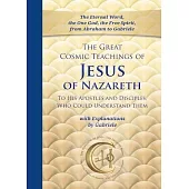 The Great Cosmic Teachings of Jesus of Nazareth to His Apostles and Disciples Who Could Understand Them: With Explanations by Gabriele