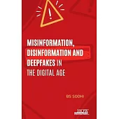 Misinformation, Disinformation and Deepfakes in the Digital Age
