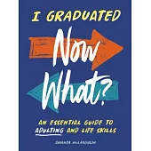 I Graduated: Now What?: An Essential Guide to Adulting and Life Skills