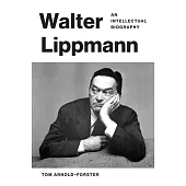 Walter Lippmann: An Intellectual Biography