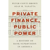 Private Finance, Public Power: A History of Bank Supervision in America
