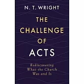 The Challenge of Acts: Rediscovering What the Church Was and Is