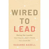 Wired to Lead: Being the Leader the Church Didn’t Think You Could Be
