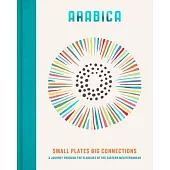 Arabica: Small Plates, Big Connections: A Journey Through the Flavours of the Eastern Mediterranean