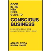 Good Is the New Cool Guide to Conscious Business: How Companies Can Drive Growth Through Positive Impact