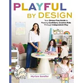 Playful by Design: Your Stress-Free Guide to Raising Confident, Creative Kids Through Independent Play
