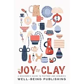 The Joy of Clay: A Beginner’s Guide to Pottery and Ceramics