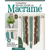 Complete Starter Guide to Macramé: 15 Knotted Home Creations Made with Natural Materials