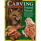 Carving Found Wood, Updated & Expanded Edition: Techniques and Projects for Making Cottonwood Bark Wood Spirits, Driftwood Animals, Cypress Knee Santa