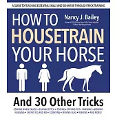 How to Housetrain Your Horse and 30 Other Tricks to Train