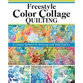 Freestyle Color Collage Quilting: A Unique Method for Creating Bold Designs with Fabric