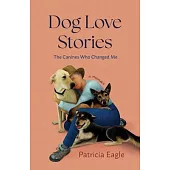 Dog Love Stories: The Canines That Changed Me