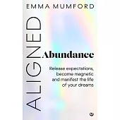 Aligned Abundance: Release Expectations, Become Magnetic and Manifest the Life of Your Dreams