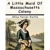 A Little Maid Of Massachusetts Colony