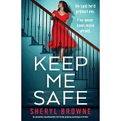 Keep Me Safe: An absolutely unputdownable and totally gripping psychological thriller