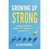 Growing Up Strong: Empowering Young Minds to Manage Emotions, Navigate Conflict, and Embrace Growth