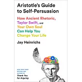 Aristotle’s Guide to Self-Persuasion: How Ancient Rhetoric, Taylor Swift, and Your Own Soul Can Help You Change Your Life