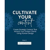 Cultivate Your Content: Create Strategic Content That Attracts Your Dream Clients Using Human Design