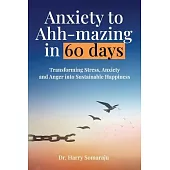 Anxiety to Ahh-mazing in 60 Days: Transforming Stress, Anxiety and Anger into Sustainable Happiness
