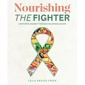 Nourishing The Fighter: A Mothers Journey Through Childhood Cancer