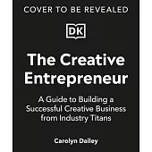 The Creative Entrepreneur: A Guide to Building a Successful Creative Business from Industry Titans