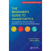 The Beginner’s Guide to Anaesthetics: A Handbook for Doctors in Training and Allied Professionals