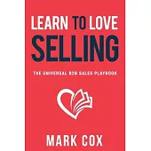 Learn to Love Selling: The Universal B2B Sales Playbook