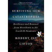 Surviving Our Catastrophes: Resilience and Renewal from Hiroshima to the Covid-19 Pandemic