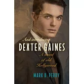 And Introducing Dexter Gaines: A Novel of Old Hollywood