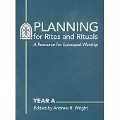 Planning for Rites and Rituals: A Resource for Episcopal Worship: Year a