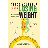Trick Yourself into Losing Weight: A Psychiatrist’s Guide to Dieting