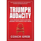 The Triumph of Audacity: How Ordinary People Become Insanely Successful Self-made