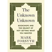 The Unknown Unknown: Bookshops and the Delight of Not Getting What You Wanted