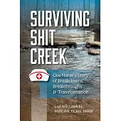 Surviving Sh!t Creek: One Nurse’s Story of Breakdowns, Breakthroughs, and Transformation