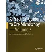 A Practical Guide to Ore Microscopy--Volume 2: Ore Textures and Automated Ore Analysis