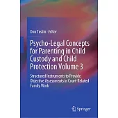 Psycho-Legal Concepts for Parenting in Child Custody and Child Protection Vol. 3: Structured Instruments to Provide Objective Assessments in Court-Rel