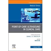 Point-Of-Care Ultrasound in Clinical Care, an Issue of Medical Clinics of North America: Volume 109-1